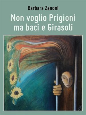 cover image of Non voglio Prigioni ma baci e Girasoli